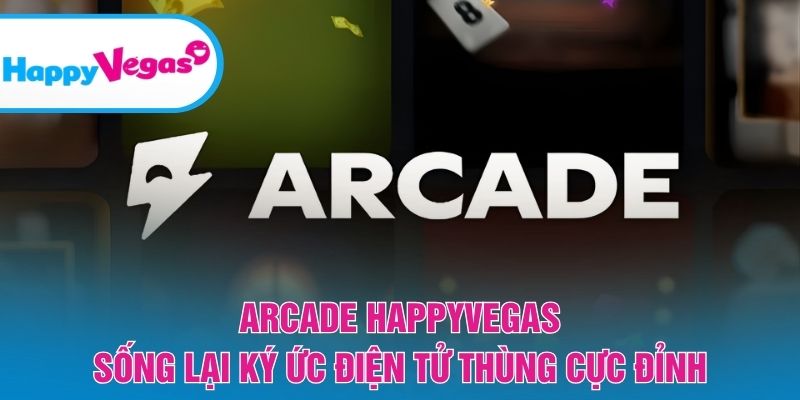 Arcade HappyVegas – Quay về tuổi thơ với game thùng huyền thoại Arcade HappyVegas – Quay về tuổi thơ với game thùng huyền thoại