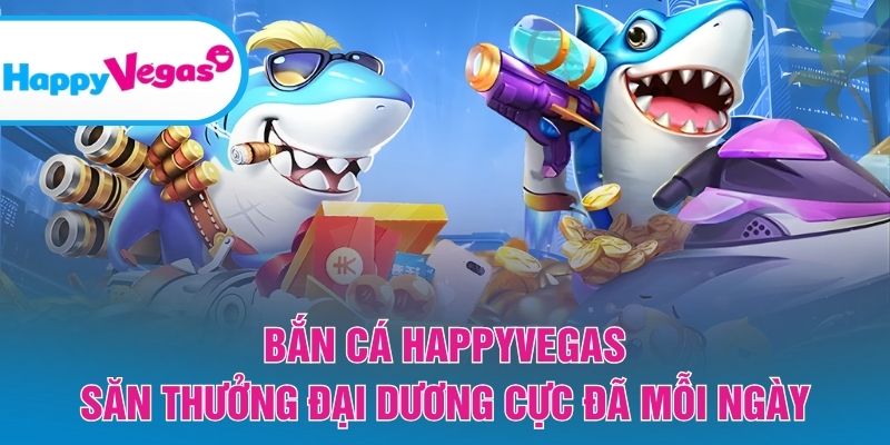 Bắn Cá HappyVegas – Trải nghiệm săn cá đổi thưởng cực đã Bắn Cá HappyVegas – Trải nghiệm săn cá đổi thưởng cực đã