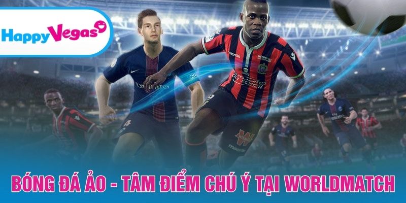 Bóng đá ảo - Tâm điểm chú ý tại Worldmatch Bóng đá ảo - Tâm điểm chú ý tại Worldmatch