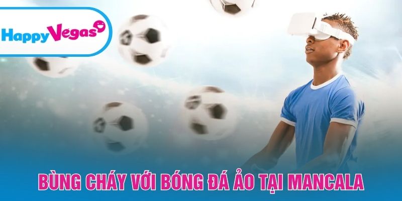 Bùng cháy với bóng đá ảo tại Mancala