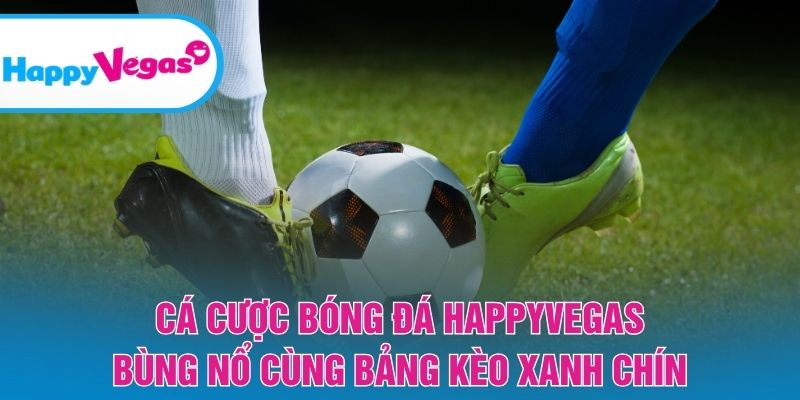 Cá Cược Bóng Đá Happy Vegas – Nhịp đập kịch tính từng trận cầu