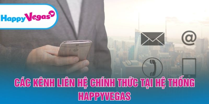 Danh sách kênh chăm sóc khách hàng chính thức tại HappyVegas Danh sách kênh chăm sóc khách hàng chính thức tại HappyVegas