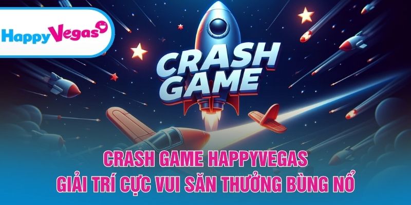 Crash Game HappyVegas – Cơ hội thắng lớn với lối chơi đầy hấp dẫn Crash Game HappyVegas – Cơ hội thắng lớn với lối chơi đầy hấp dẫn