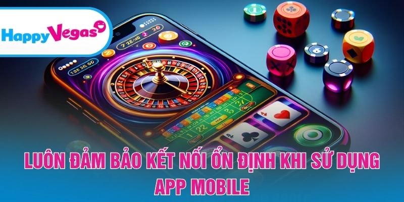 Luôn đảm bảo kết nối ổn định khi sử dụng app mobile
