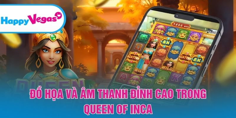Đồ họa và âm thanh đỉnh cao trong Queen Of Inca Đồ họa và âm thanh đỉnh cao trong Queen Of Inca