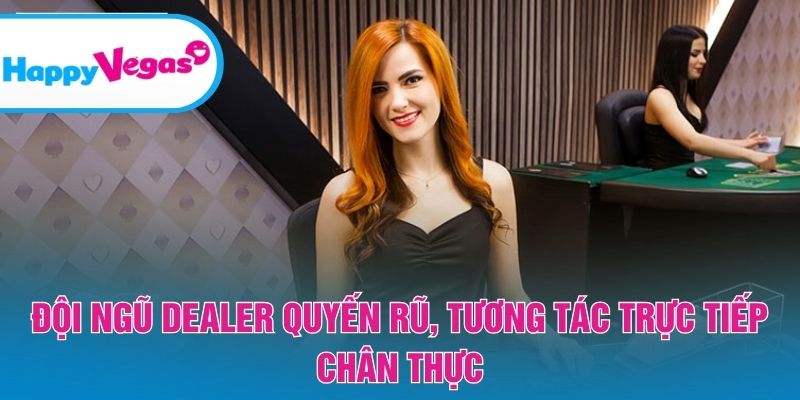 Dealer chuyên nghiệp mang lại trải nghiệm tương tác sống động Dealer chuyên nghiệp mang lại trải nghiệm tương tác sống động