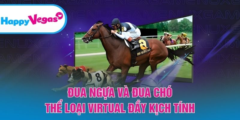 Đua ngựa và đua chó - Thể loại Virtual đầy kịch tính Đua ngựa và đua chó - Thể loại Virtual đầy kịch tính
