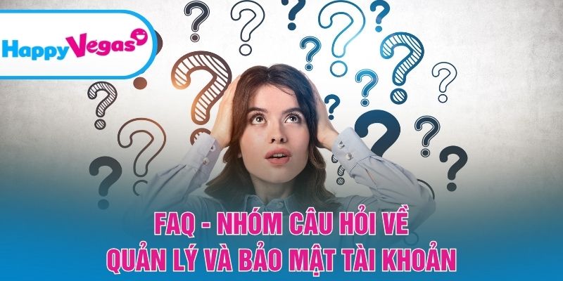 FAQ – Giải đáp về tài khoản và an toàn thông tin FAQ – Giải đáp về tài khoản và an toàn thông tin