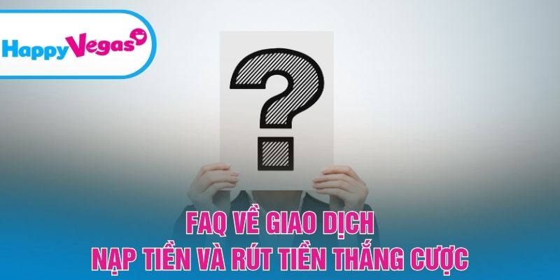 FAQ – Hướng dẫn xử lý vấn đề nạp rút nhanh chóng FAQ – Hướng dẫn xử lý vấn đề nạp rút nhanh chóng