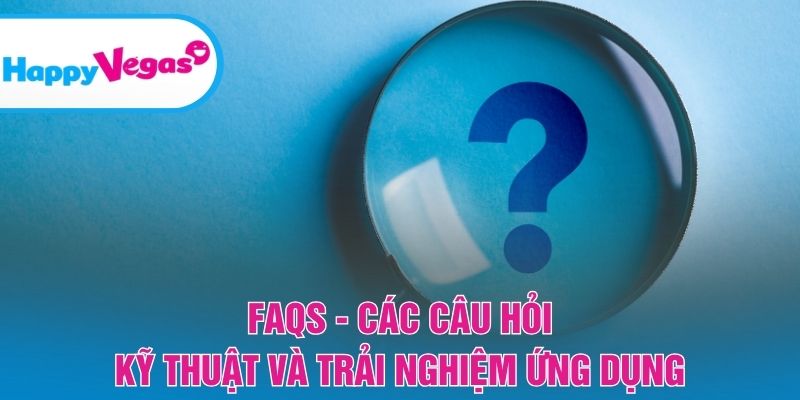 FAQs – Những câu hỏi phổ biến về hệ thống và ứng dụng FAQs – Những câu hỏi phổ biến về hệ thống và ứng dụng