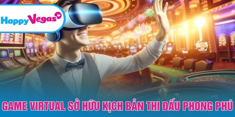Kịch bản game Virtual linh hoạt, không gây nhàm chán Kịch bản game Virtual linh hoạt, không gây nhàm chán