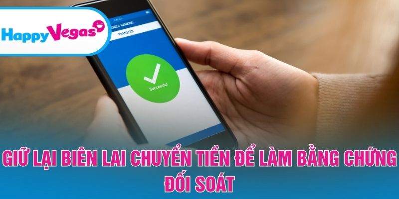 Giữ lại biên lai chuyển tiền để làm bằng chứng đối soát Giữ lại biên lai chuyển tiền để làm bằng chứng đối soát