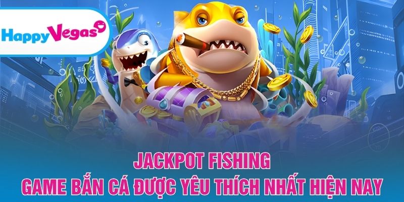 Jackpot Fishing - Game bắn cá được yêu thích nhất hiện nay Jackpot Fishing - Game bắn cá được yêu thích nhất hiện nay