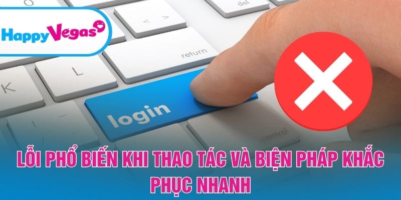 Sự cố thường gặp khi thao tác và cách giải quyết kịp thời