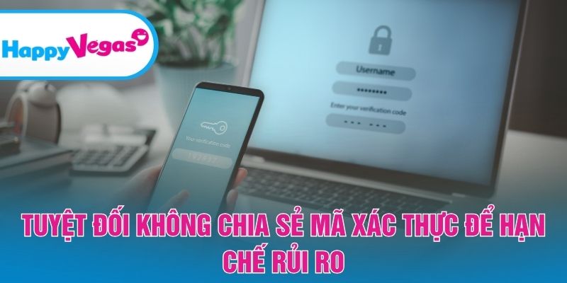 Tuyệt đối không chia sẻ mã xác thực để hạn chế rủi ro Tuyệt đối không chia sẻ mã xác thực để hạn chế rủi ro