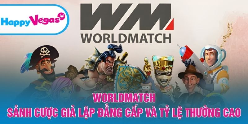 Worldmatch – Trải nghiệm cá cược giả lập đỉnh cao Worldmatch – Trải nghiệm cá cược giả lập đỉnh cao